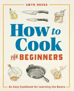 How to Cook for Beginners: An Easy Cookbook for Learning the Basics, Paperback/Gwyn Novak