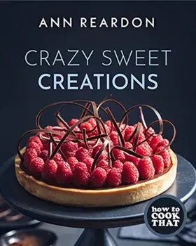How to Cook That: Crazy Sweet Creations (Dessert Cookbook), Hardcover/Ann Reardon