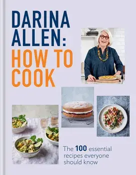 How to Cook: The 100 Essential Recipes Everyone Should Know, Hardcover/Darina Allen