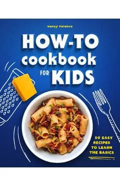 How-To Cookbook for Kids: 50 Easy Recipes to Learn the Basics - Nancy Polanco