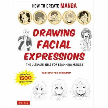 How to Create Manga: Drawing Facial Expressions. The Ultimate Bible for Beginning Artists (With Over 1,250 Illustrations), Paperback/***