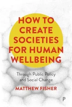 How To Create Societies for Human Wellbeing. Through Public Policy and Social Change, Paperback/***