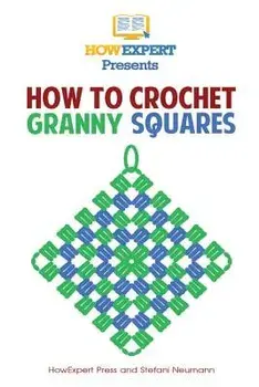 How to Crochet Granny Squares: Your Step by Step Guide to Crocheting Granny Squares, Paperback/Howexpert Press