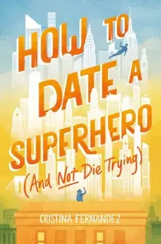 How to Date a Superhero (And Not Die Trying), Hardback/Cristina Fernandez