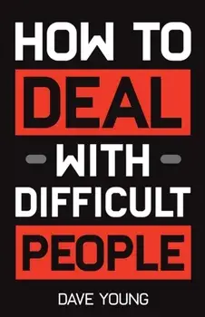 How to Deal With Difficult People: Learn to Get Along With People You Can't Stand, and Bring Out Their Best, Paperback/Dave Young