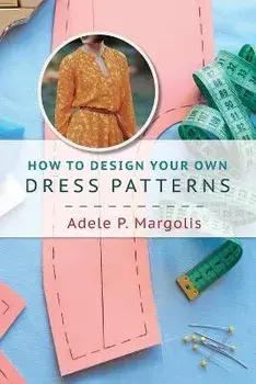 How to Design Your Own Dress Patterns: A primer in pattern making for women who like to sew, Paperback/Adele P. Margolis