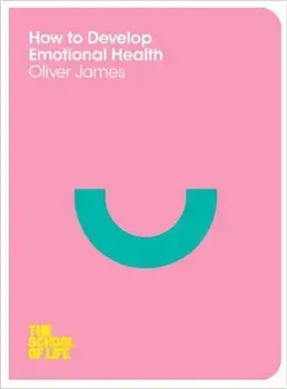 How to Develop Emotional Health/Oliver James