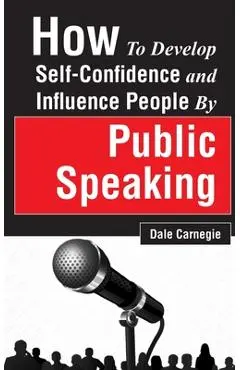 How to Develop Self-Confidence and Influence People by Public Speaking - Dale Carnegie