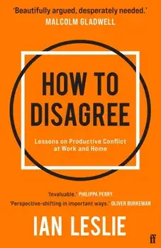 How to Disagree. Lessons on Productive Conflict at Work and Home, Main, Paperback/Ian Leslie