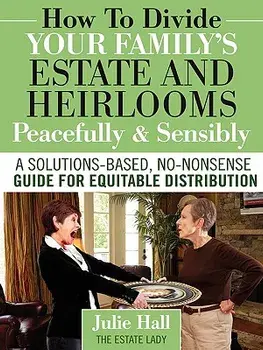 How to Divide Your Family's Estate and Heirlooms Peacefully and Sensibly, Paperback/Julie Hall
