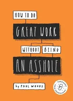 How to Do Great Work Without Being an Asshole, Paperback/Paul Woods