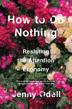 How to Do Nothing: Resisting the Attention Economy, Hardcover/Jenny Odell