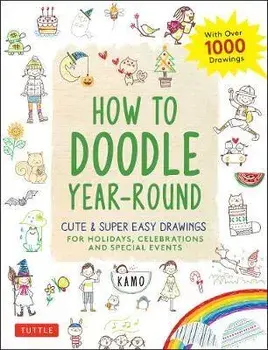 How to Doodle Year-Round: Cute & Super Easy Drawings for Holidays, Celebrations and Special Events - With Over 1000 Drawings, Paperback/Kamo