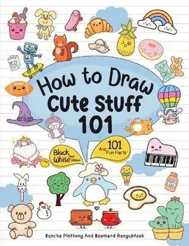 How To Draw 101 Cute Stuff For Kids: Simple and Easy Step-by-Step Guide Book to Draw Everything Black And White Edition, Paperback/Bancha Pinthong