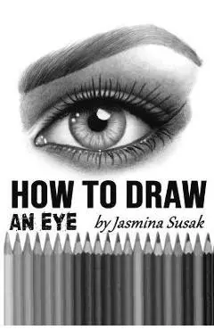 How to Draw an Eye: Step-by-Step Drawing Tutorial, Shading Techniques - Jasmina Susak
