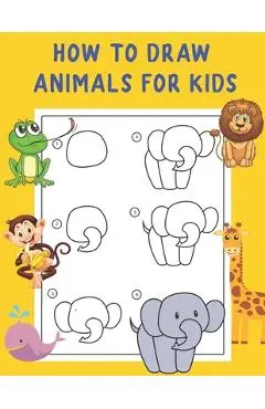 How to Draw Animals for Kids: A Fun and Simple Step-by-Step Drawing and Activity Book - Learn to Draw Book For Kids - The Nguyen