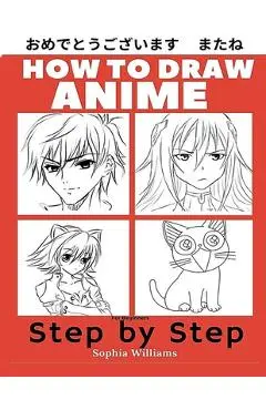 How to Draw Anime for Beginners Step by Step: Manga and Anime Drawing Tutorials Book 1 - Sophia Williams