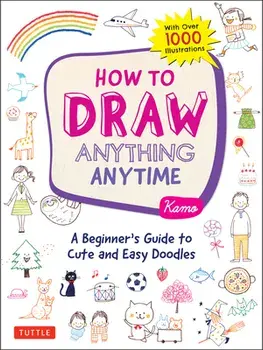 How to Draw Anything Anytime: A Beginner's Guide to Cute and Easy Doodles (Over 1,000 Illustrations), Paperback/***