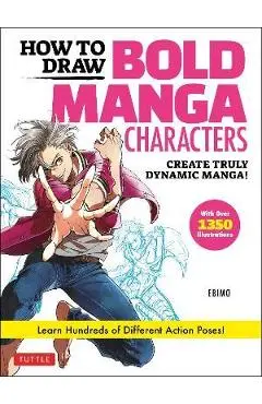 How to Draw Bold Manga Characters: Create Truly Dynamic Manga! Learn Hundreds of Different Action Poses! (Over 1350 Illustrations) - Ebimo