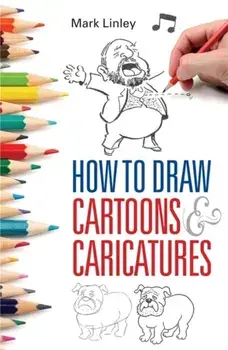 How To Draw Cartoons and Caricatures, Paperback/Mark Linley