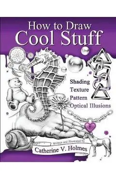 How to Draw Cool Stuff - Catherine V Holmes