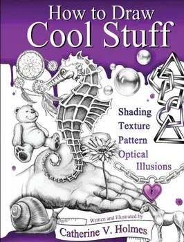 How to Draw Cool Stuff: Shading, Textures and Optical Illusions, Hardcover/Catherine V. Holmes