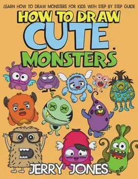 How to Draw Cute Monsters: Learn How to Draw Monsters for Kids with Step by Step Guide, Paperback/Jerry Jones