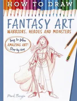 How To Draw Fantasy Art. Warriors, Heroes and Monsters, Paperback/Mark Bergin