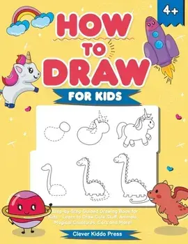 How to Draw for Kids: A Step-by-Step Guided Drawing Book for Kids - Learn to Draw Cute Stuff, Animals, Magical Creatures, Cars and More!/***