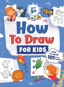 How to Draw for Kids: How to Draw 101 Cute Things for Kids Ages 5 Fun & Easy Simple Step by Step Drawing Guide to Learn How to Draw Cute Th/Jennifer L. Trace