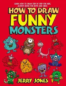 How To Draw Funny Monsters: Learn How to Draw Step by Step for Kids, Activity Book for Boys and Girls, Paperback/Jerry Jones