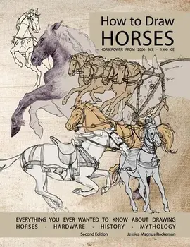 How to Draw Horses, Everything You Ever Wanted to Know About Drawing Horses, Hardware, History, and Mythology: Horsepower from 2000BCE-1500CE/Jessica Rockeman