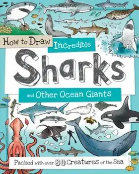How to Draw Incredible Sharks and Other Ocean Giants: Packed with Over 80 Creatures of the Sea, Paperback/Fiona Gowen