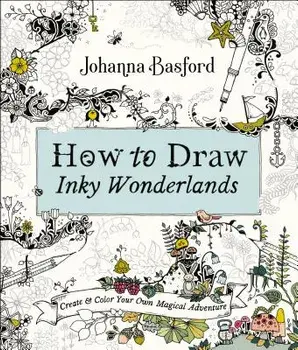 How to Draw Inky Wonderlands: Create and Color Your Own Magical Adventure, Paperback/Johanna Basford