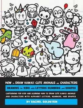 How to Draw Kawaii Cute Animals and Characters: Drawing for Kids with Letters Numbers and Shapes: Cartooning for Kids and Learning How to Draw Cute Ka, Paperback/Rachel a. Goldstein