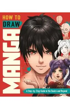 How to Draw Manga: A Step-By-Step Guide to the Basics and Beyond - Jolene Yeo