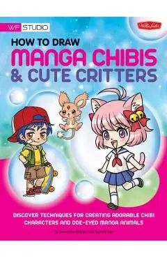 How to Draw Manga Chibis & Cute Critters: Discover Techniques for Creating Adorable Chibi Characters and Doe-Eyed Manga Animals - Samantha Whitten
