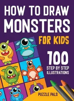 How To Draw Monsters: 100 Step By Step Drawings For Kids Ages 4 - 8, Hardcover/Puzzle Pals