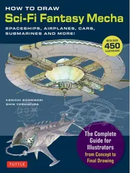 How to Draw Sci-Fi Fantasy Mecha. Spaceships, Airplanes, Cars, Submarines and More! (Over 450 Illustrations), Paperback/Shin Yoshimura