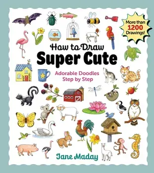 How to Draw Super Cute. Adorable Stuff Step by Step – Easy Guide to How to Draw Everything for Kids & Adults, Paperback/Jane Maday