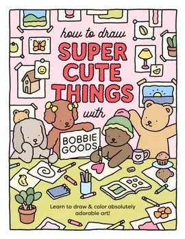 How to Draw Super Cute Things with Bobbie Goods. Learn to draw & color absolutely adorable art!, Paperback/Bobbie Goods