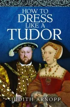 How to Dress Like a Tudor, Hardback/Judith Arnopp
