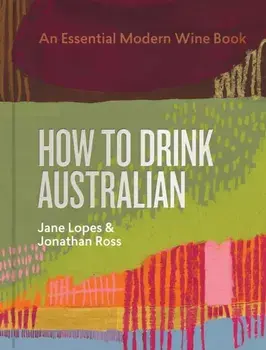 How to Drink Australian. An Essential Modern Wine Book, Hardback/Jonathan Ross
