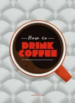 How to Drink Coffee, Hardback/Sarah Ford