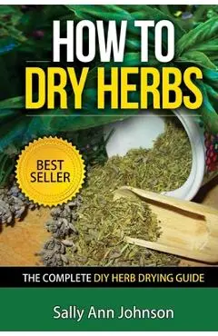 How To Dry Herbs: The Complete DIY Herb Drying Guide - Sally Ann Johnson