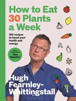 How to Eat 30 Plants a Week. 100 recipes to boost your health and energy - THE NO.1 SUNDAY TIMES BESTSELLER, Hardback/Hugh Fearnley-Whittingstall