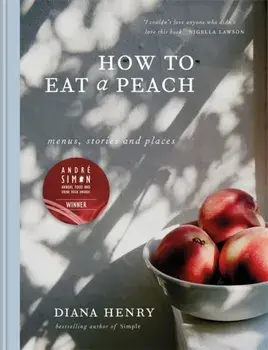 How to eat a peach. Menus, stories and places, Hardback/Diana Henry