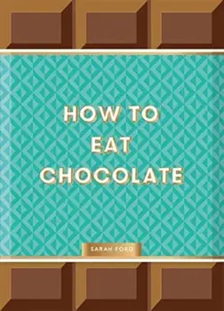 How to Eat Chocolate, Hardback/Sarah Ford
