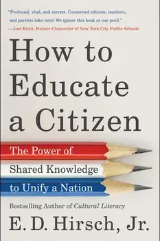How to Educate a Citizen: The Power of Shared Knowledge to Unify a Nation, Paperback/E. D. Hirsch