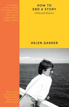 How to End a Story. Collected Diaries, Paperback/Helen Garner